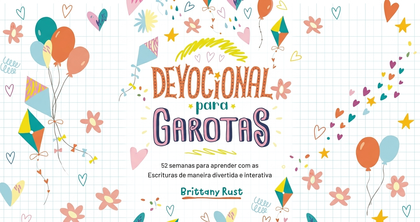Devocional para garotas 52 semanas para aprender com as Escrituras de maneira divertida e interativa